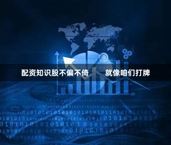 配资知识股不偏不倚        就像咱们打牌