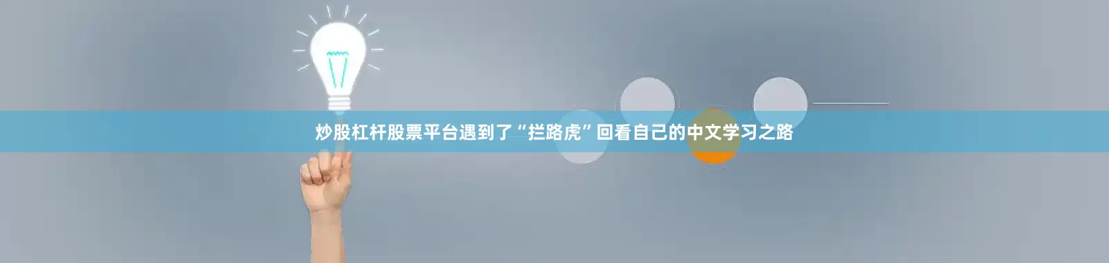 炒股杠杆股票平台　　　　遇到了“拦路虎”　　回看自己的中文学习之路