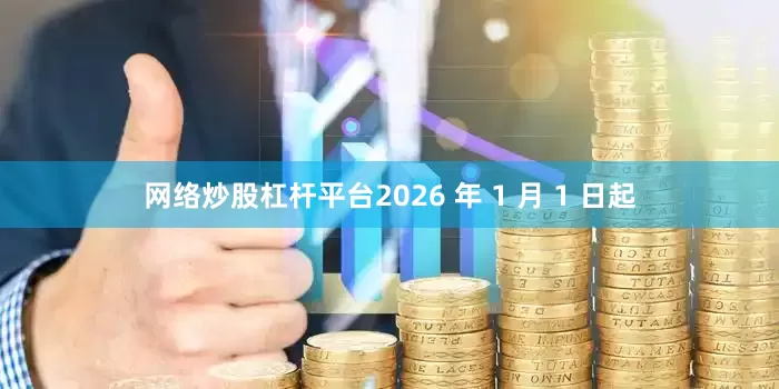 网络炒股杠杆平台2026 年 1 月 1 日起
