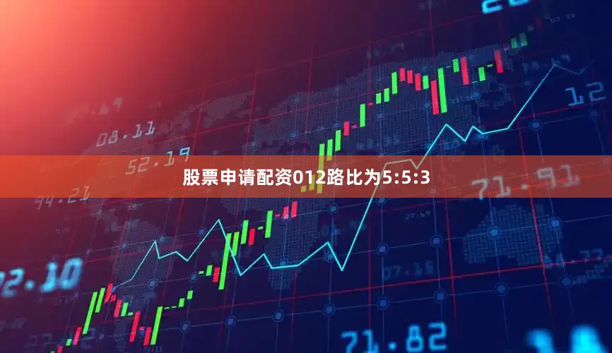 股票申请配资012路比为5:5:3