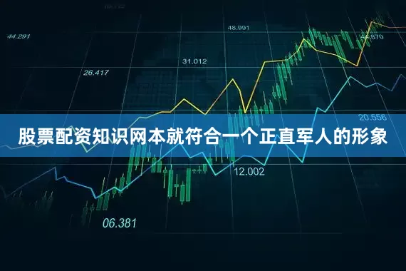 股票配资知识网本就符合一个正直军人的形象