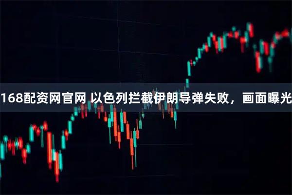 168配资网官网 以色列拦截伊朗导弹失败，画面曝光