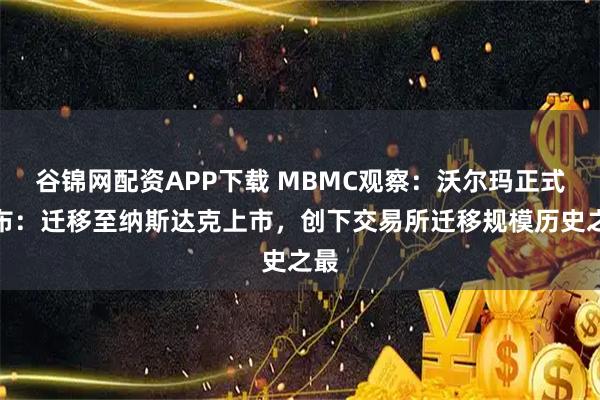 谷锦网配资APP下载 MBMC观察:沃尔玛正式宣布:迁移至纳斯达克上市,创下交易所迁移规模历史之最